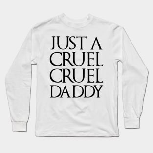 Just A Cruel Cruel Daddy Long Sleeve T-Shirt